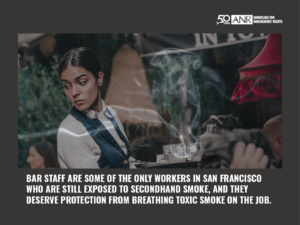 San Francisco Bar Staff are some of the people who are stll exposed to secondhand smoke on the job